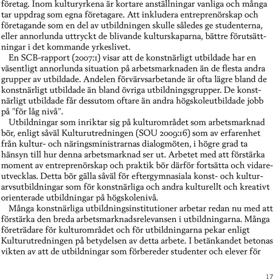 yrkeslivet. En SCB-rapport (2007:1) visar att de konstnärligt utbildade har en väsentligt annorlunda situation på arbetsmarknaden än de flesta andra grupper av utbildade.