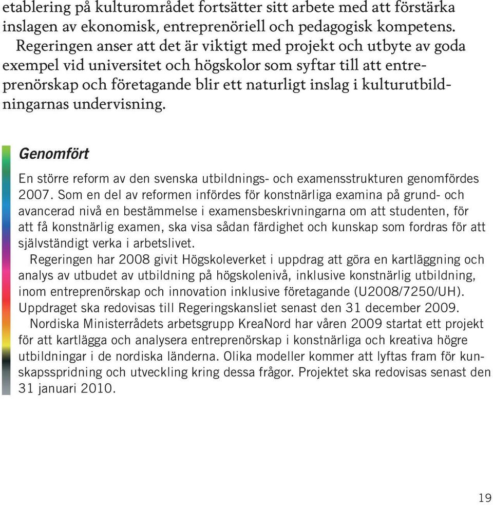 kulturutbildningarnas undervisning. Genomfört En större reform av den svenska utbildnings- och examensstrukturen genomfördes 2007.