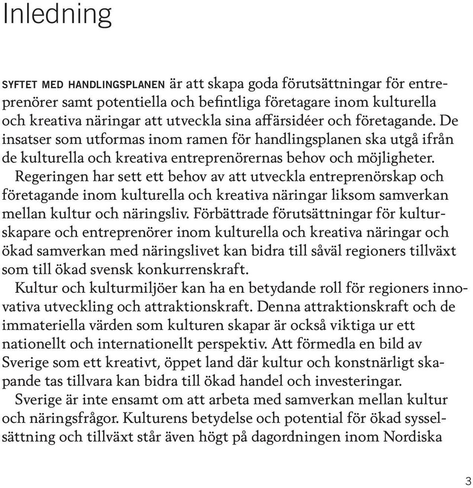 Regeringen har sett ett behov av att utveckla entreprenörskap och företagande inom kulturella och kreativa näringar liksom samverkan mellan kultur och näringsliv.