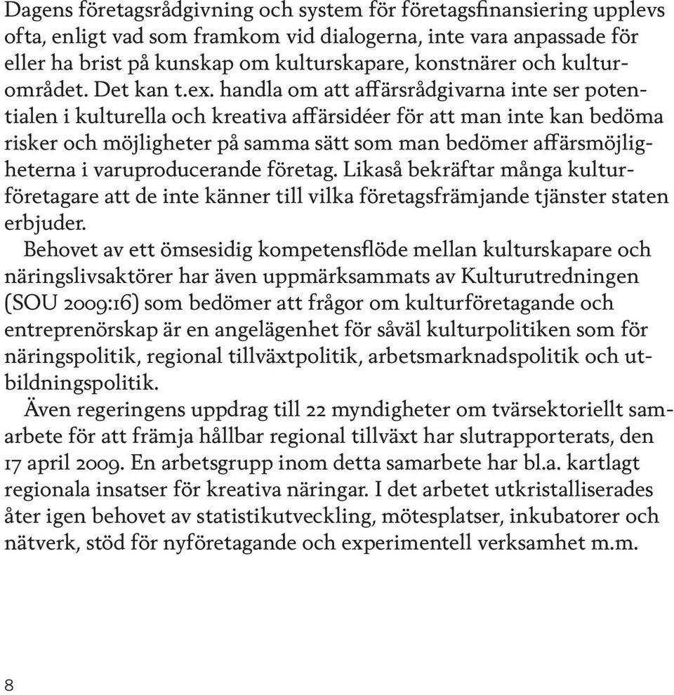 handla om att affärsrådgivarna inte ser potentialen i kulturella och kreativa affärsidéer för att man inte kan bedöma risker och möjligheter på samma sätt som man bedömer affärsmöjligheterna i varu