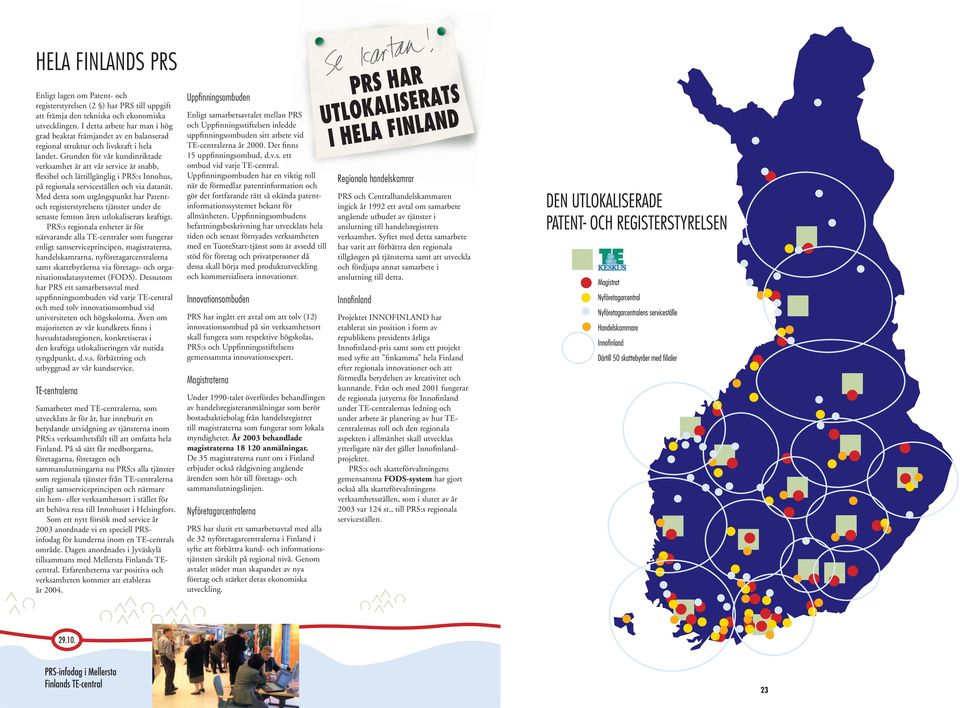 Grunden för vår kundinriktade verksamhet är att vår service är snabb, flexibel och lättillgänglig i PRS:s Innohus, på regionala serviceställen och via datanät.