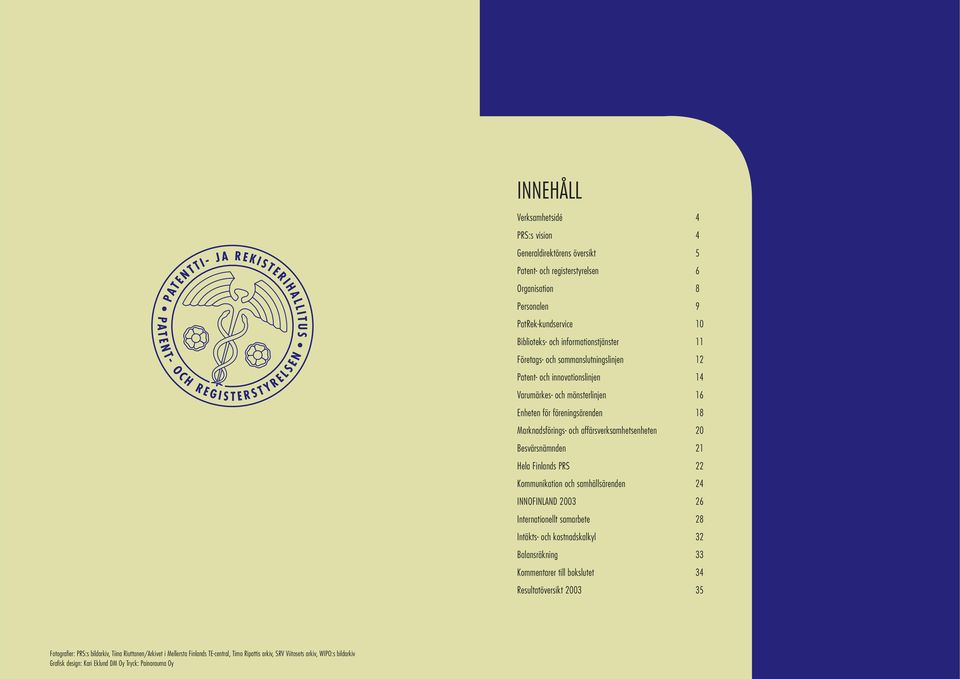 Kommunikation och samhällsärenden INNOFINLAND 2003 Internationellt samarbete Intäkts- och kostnadskalkyl Balansräkning Kommentarer till bokslutet Resultatöversikt 2003 4 4 5 6 8 9 10 11 12 14 16 18