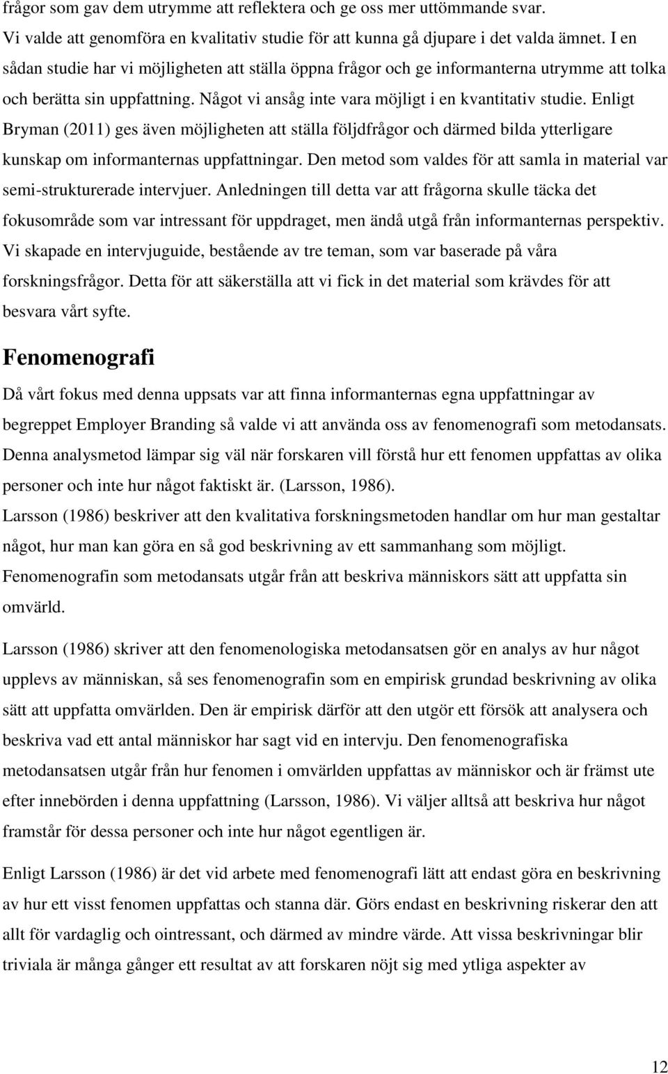 Enligt Bryman (2011) ges även möjligheten att ställa följdfrågor och därmed bilda ytterligare kunskap om informanternas uppfattningar.