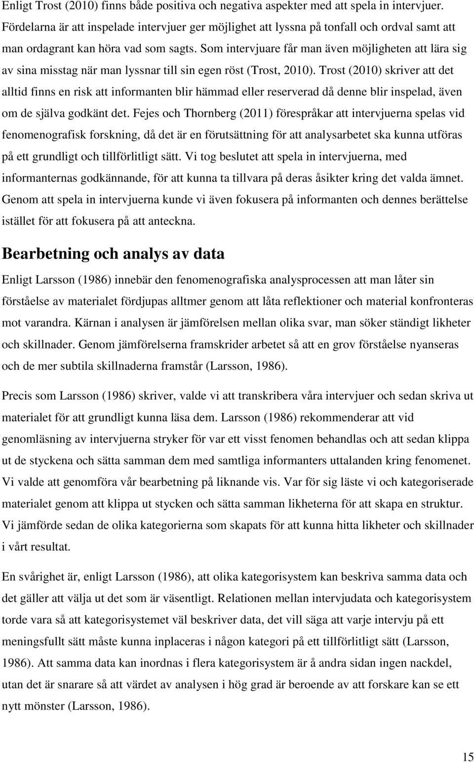 Som intervjuare får man även möjligheten att lära sig av sina misstag när man lyssnar till sin egen röst (Trost, 2010).