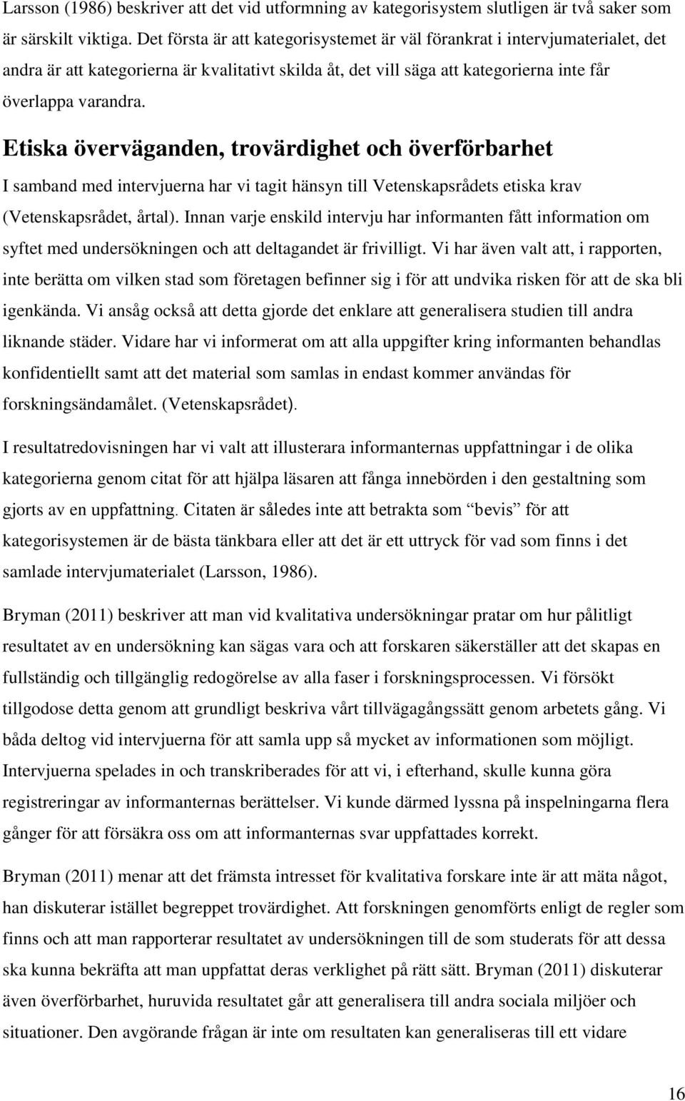 Etiska överväganden, trovärdighet och överförbarhet I samband med intervjuerna har vi tagit hänsyn till Vetenskapsrådets etiska krav (Vetenskapsrådet, årtal).