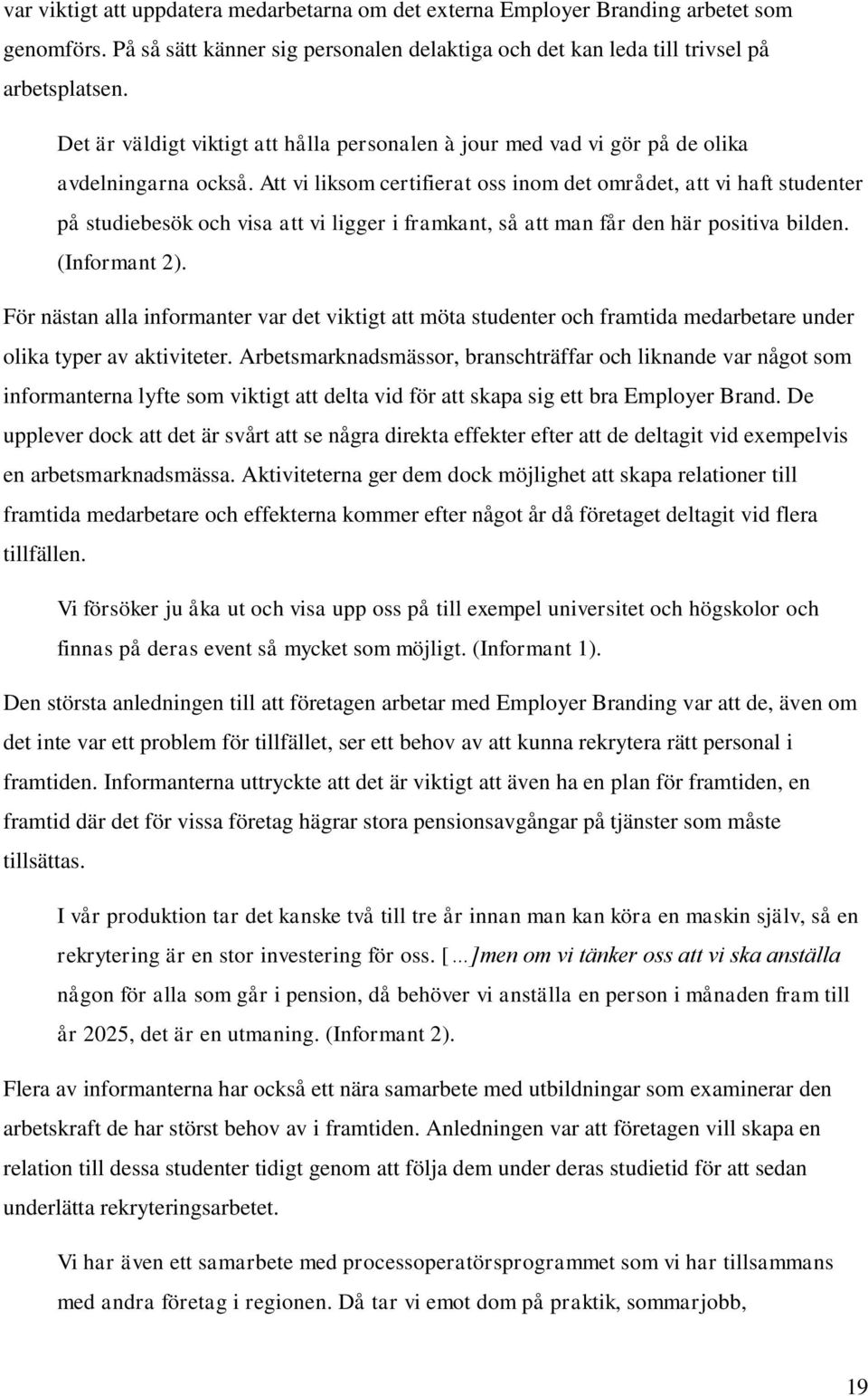 Att vi liksom certifierat oss inom det området, att vi haft studenter på studiebesök och visa att vi ligger i framkant, så att man får den här positiva bilden. (Informant 2).