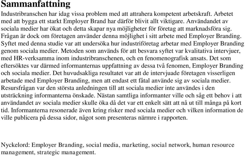 Syftet med denna studie var att undersöka hur industriföretag arbetar med Employer Branding genom sociala medier.