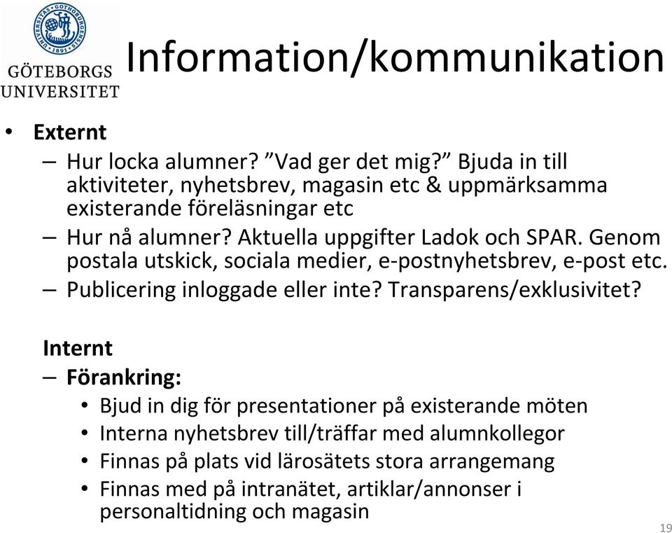 Genom postala utskick, sociala medier, e postnyhetsbrev, e post etc. Publicering inloggade eller inte? Transparens/exklusivitet?