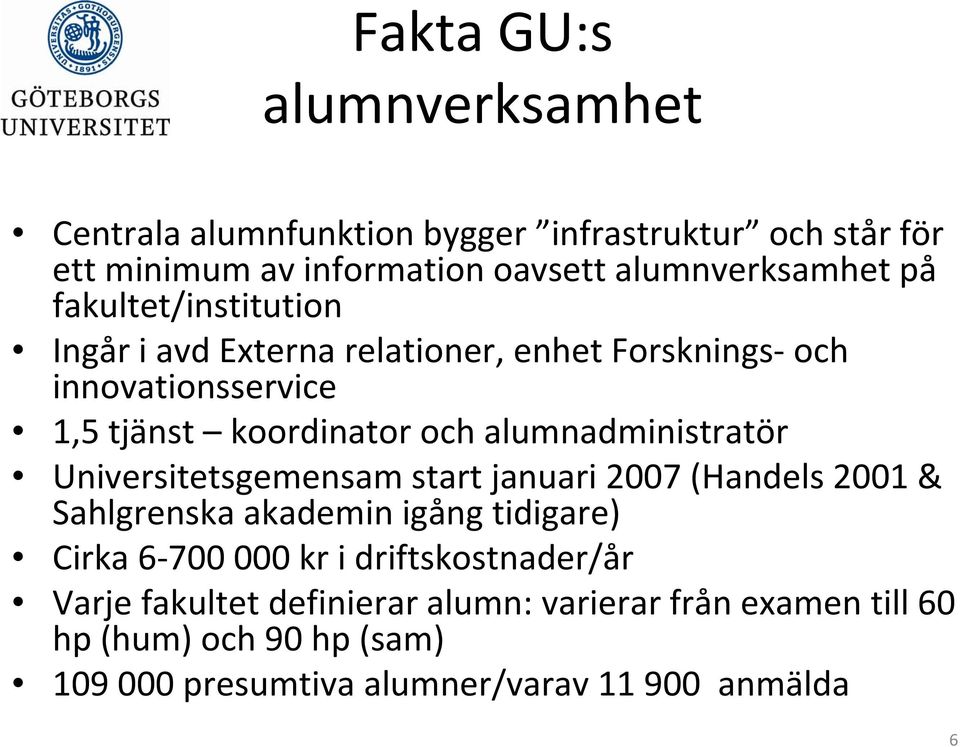 alumnadministratör Universitetsgemensam start januari 2007 (Handels 2001 & Sahlgrenska akademin igång tidigare) Cirka 6 700 000 kr i