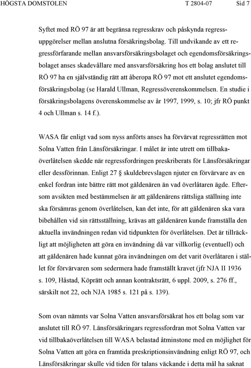 rätt att åberopa RÖ 97 mot ett anslutet egendomsförsäkringsbolag (se Harald Ullman, Regressöverenskommelsen. En studie i försäkringsbolagens överenskommelse av år 1997, 1999, s.