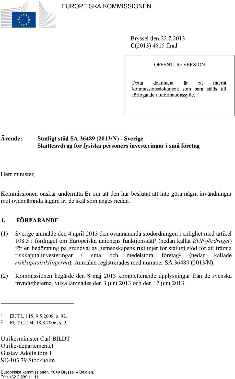 36489 (2013/N) - Sverige Skatteavdrag för fysiska personers investeringar i små företag Herr minister, Kommissionen önskar underrätta Er om att den har beslutat att inte göra några invändningar mot