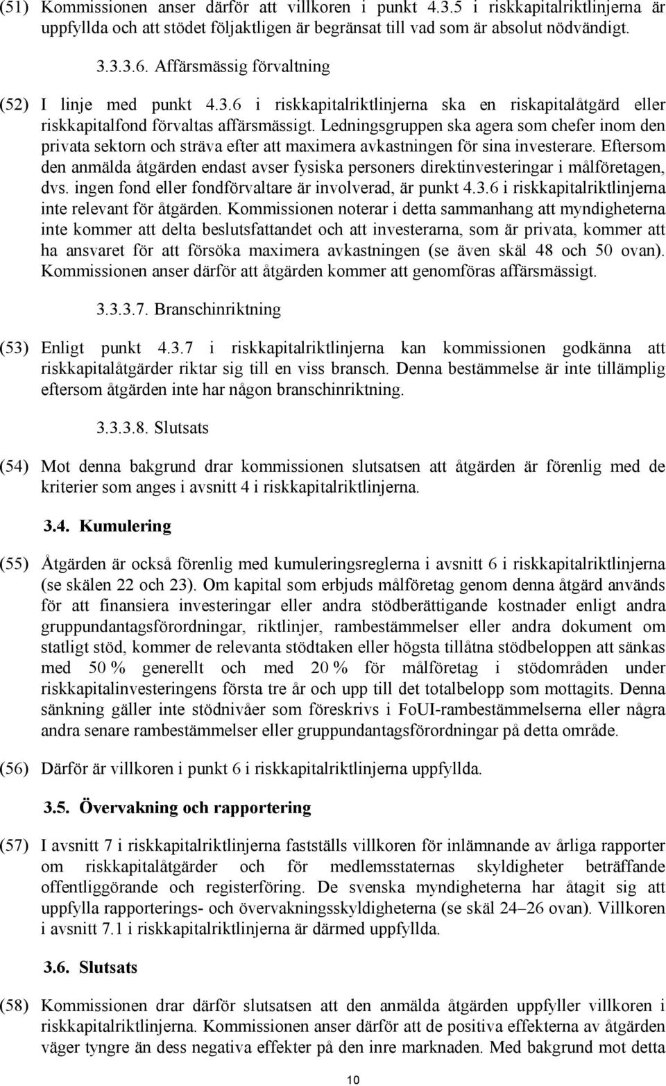 Ledningsgruppen ska agera som chefer inom den privata sektorn och sträva efter att maximera avkastningen för sina investerare.