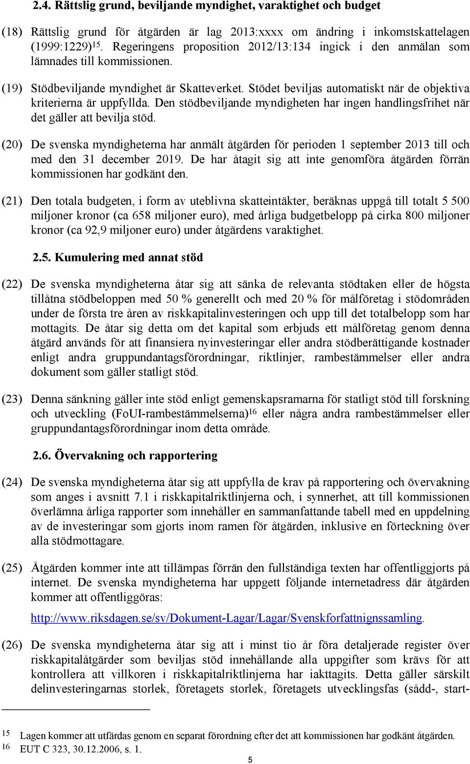 Stödet beviljas automatiskt när de objektiva kriterierna är uppfyllda. Den stödbeviljande myndigheten har ingen handlingsfrihet när det gäller att bevilja stöd.