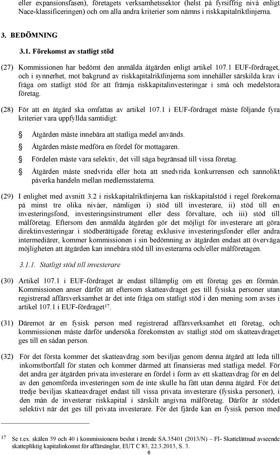 1 EUF-fördraget, och i synnerhet, mot bakgrund av riskkapitalriktlinjerna som innehåller särskilda krav i fråga om statligt stöd för att främja riskkapitalinvesteringar i små och medelstora företag.