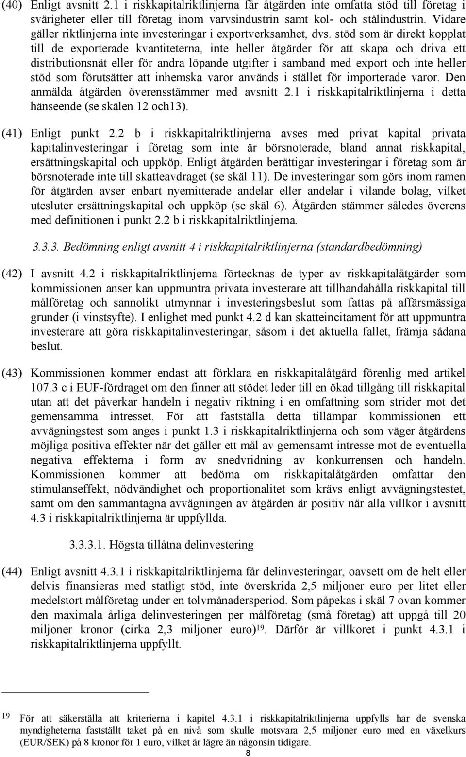 stöd som är direkt kopplat till de exporterade kvantiteterna, inte heller åtgärder för att skapa och driva ett distributionsnät eller för andra löpande utgifter i samband med export och inte heller