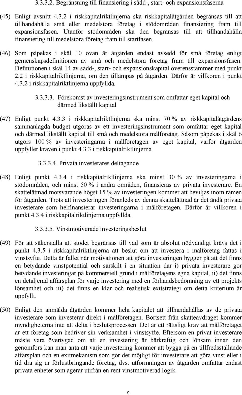 (46) Som påpekas i skäl 10 ovan är åtgärden endast avsedd för små företag enligt gemenskapsdefinitionen av små och medelstora företag fram till expansionsfasen.