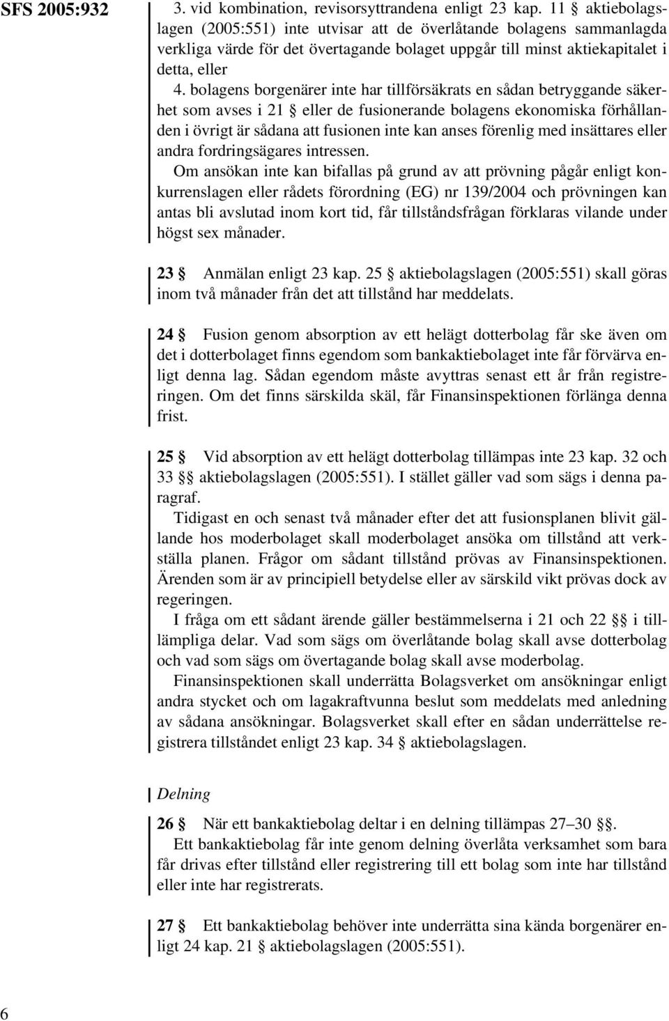 bolagens borgenärer inte har tillförsäkrats en sådan betryggande säkerhet som avses i 21 eller de fusionerande bolagens ekonomiska förhållanden i övrigt är sådana att fusionen inte kan anses förenlig