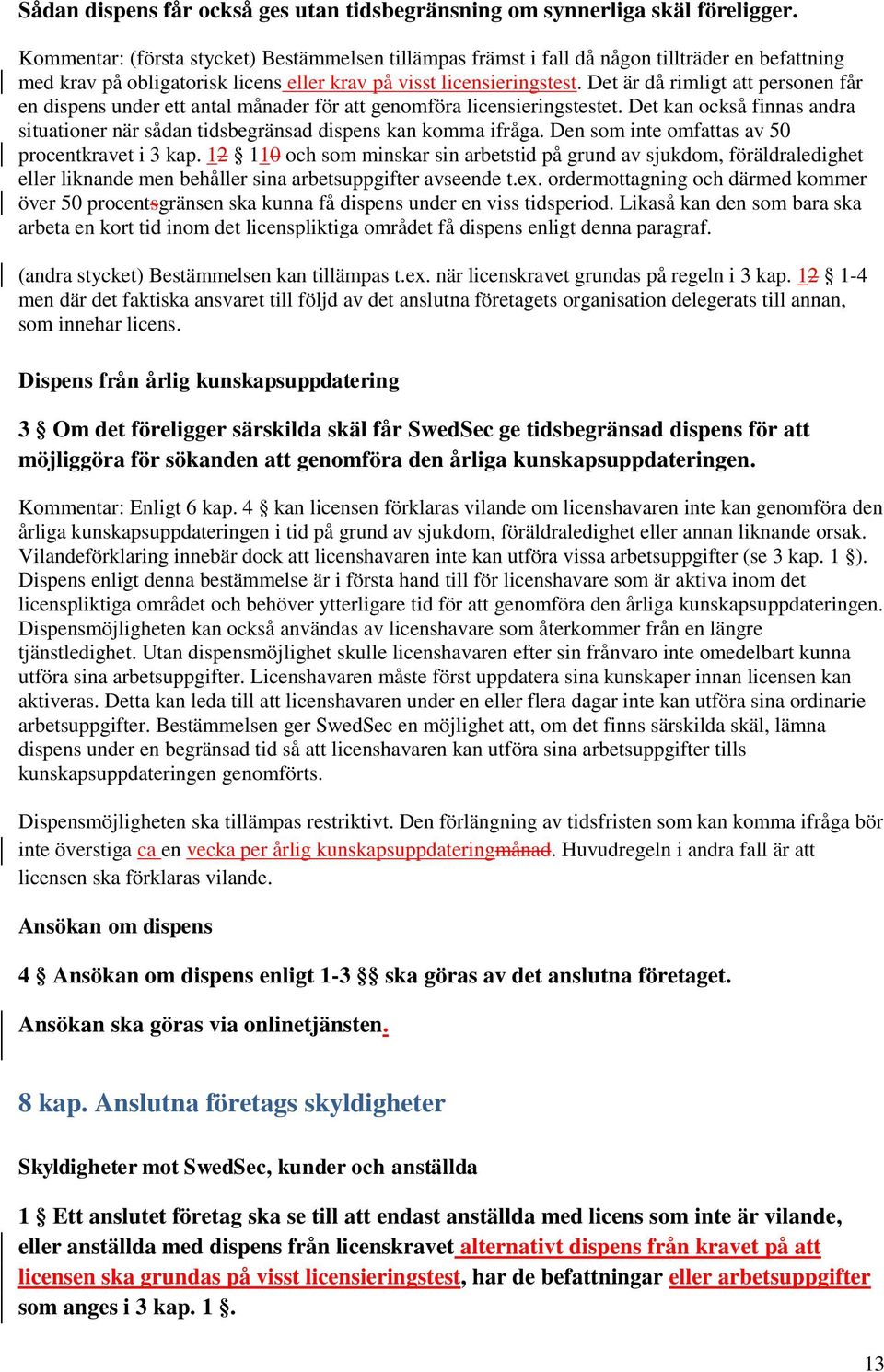 Det är då rimligt att personen får en dispens under ett antal månader för att genomföra licensieringstestet. Det kan också finnas andra situationer när sådan tidsbegränsad dispens kan komma ifråga.