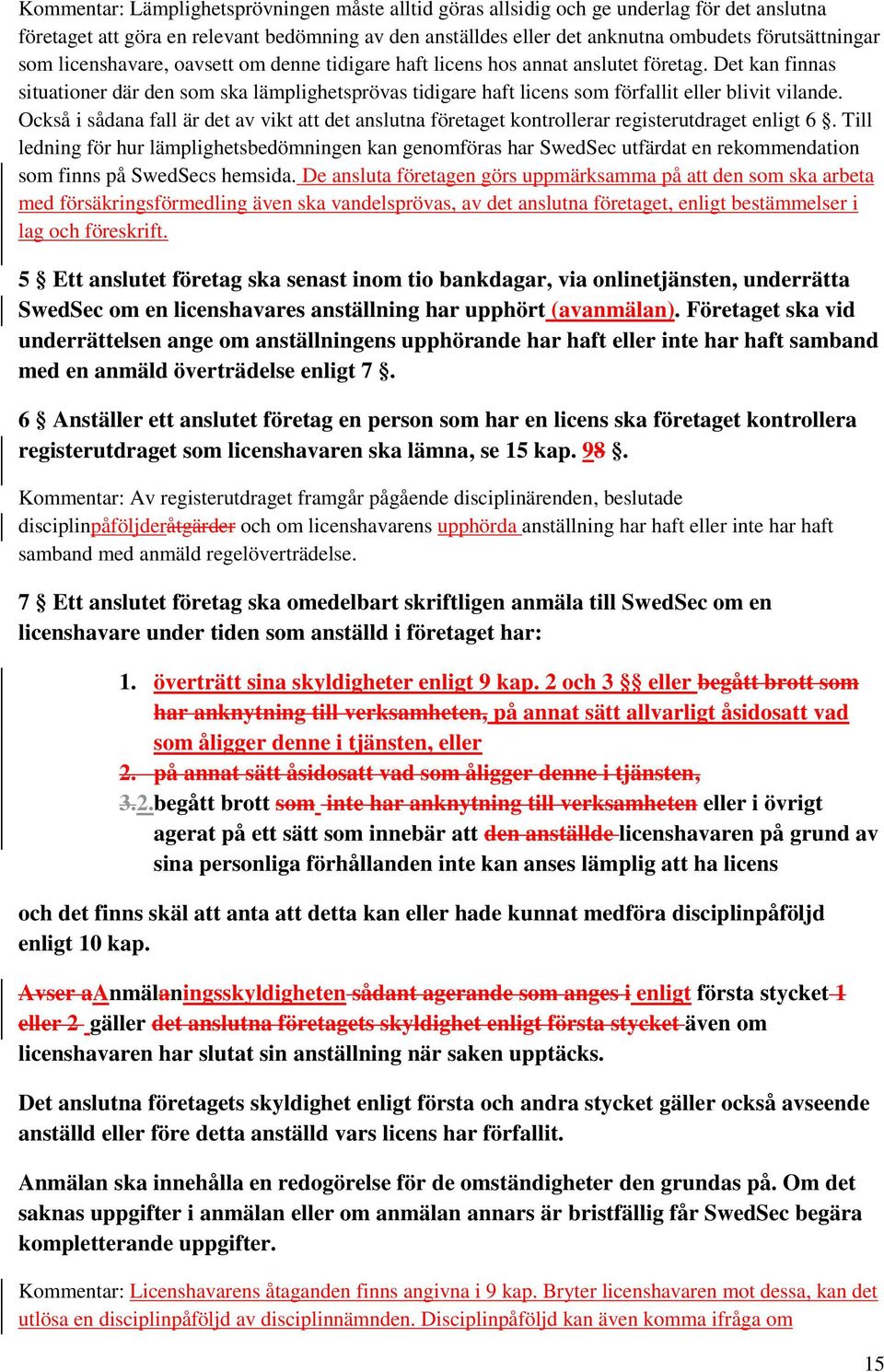 Det kan finnas situationer där den som ska lämplighetsprövas tidigare haft licens som förfallit eller blivit vilande.