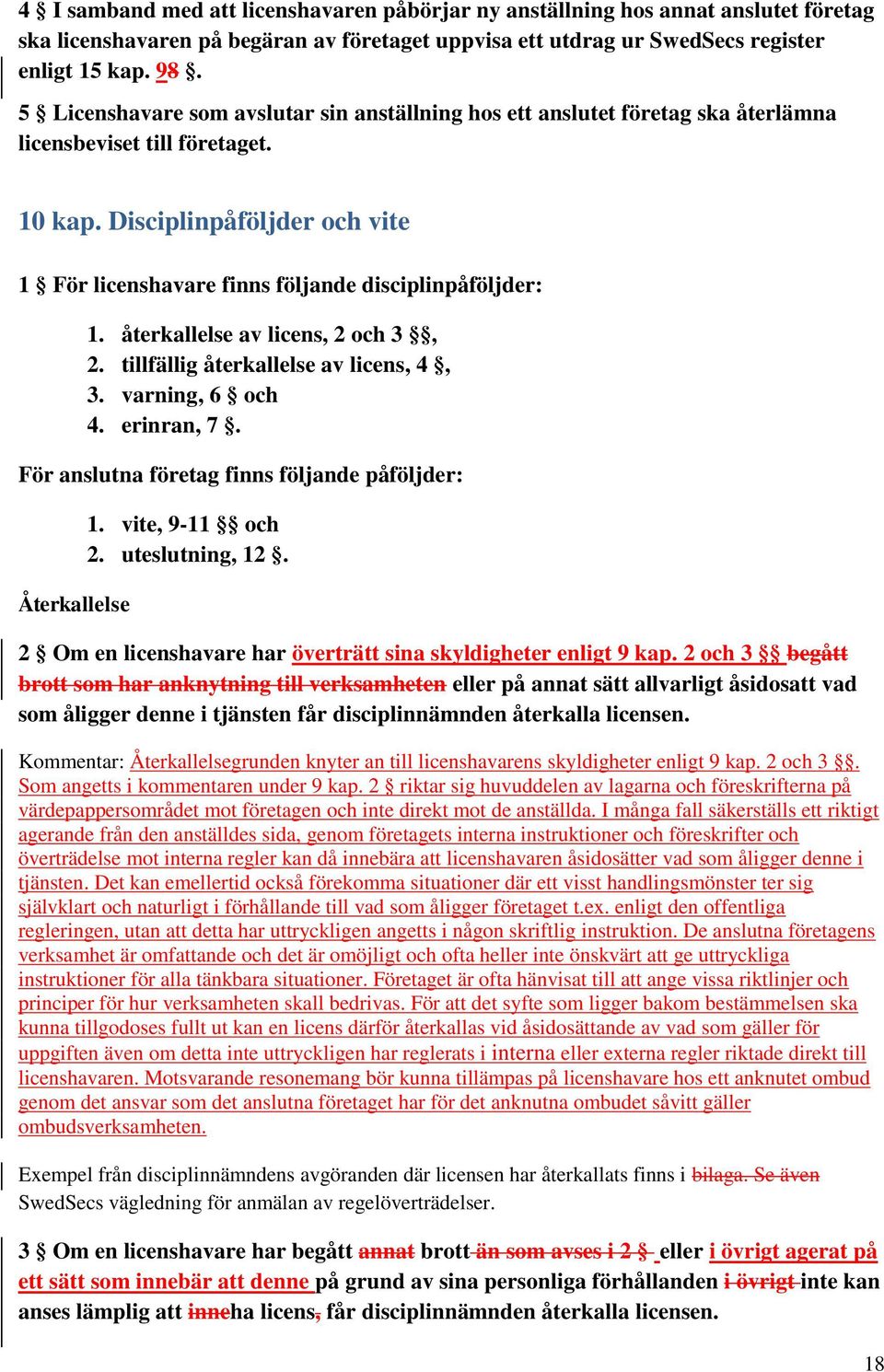 Disciplinpåföljder och vite 1 För licenshavare finns följande disciplinpåföljder: 1. återkallelse av licens, 2 och 3, 2. tillfällig återkallelse av licens, 4, 3. varning, 6 och 4. erinran, 7.