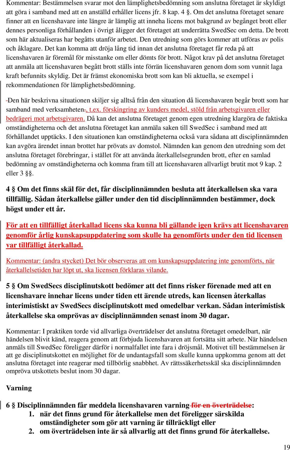 att underrätta SwedSec om detta. De brott som här aktualiseras har begåtts utanför arbetet. Den utredning som görs kommer att utföras av polis och åklagare.