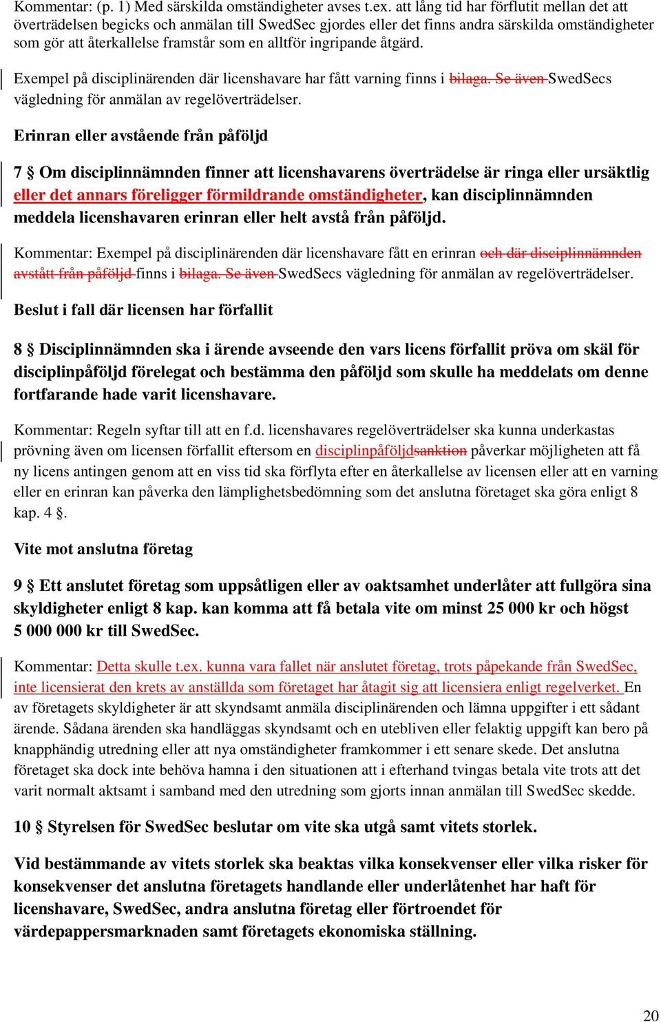 ingripande åtgärd. Exempel på disciplinärenden där licenshavare har fått varning finns i bilaga. Se även SwedSecs vägledning för anmälan av regelöverträdelser.