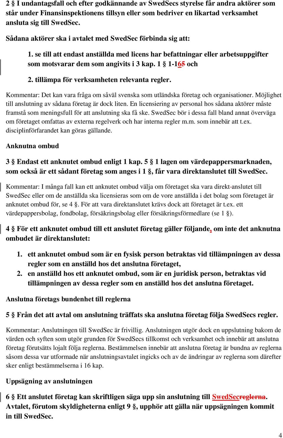 tillämpa för verksamheten relevanta regler. Kommentar: Det kan vara fråga om såväl svenska som utländska företag och organisationer. Möjlighet till anslutning av sådana företag är dock liten.