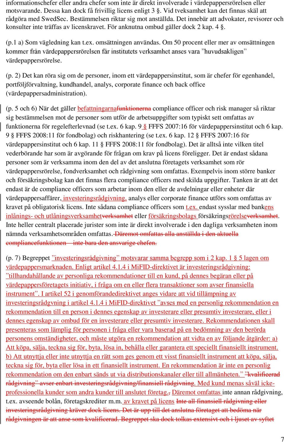 För anknutna ombud gäller dock 2 kap. 4. (p.1 a) Som vägledning kan t.ex. omsättningen användas.