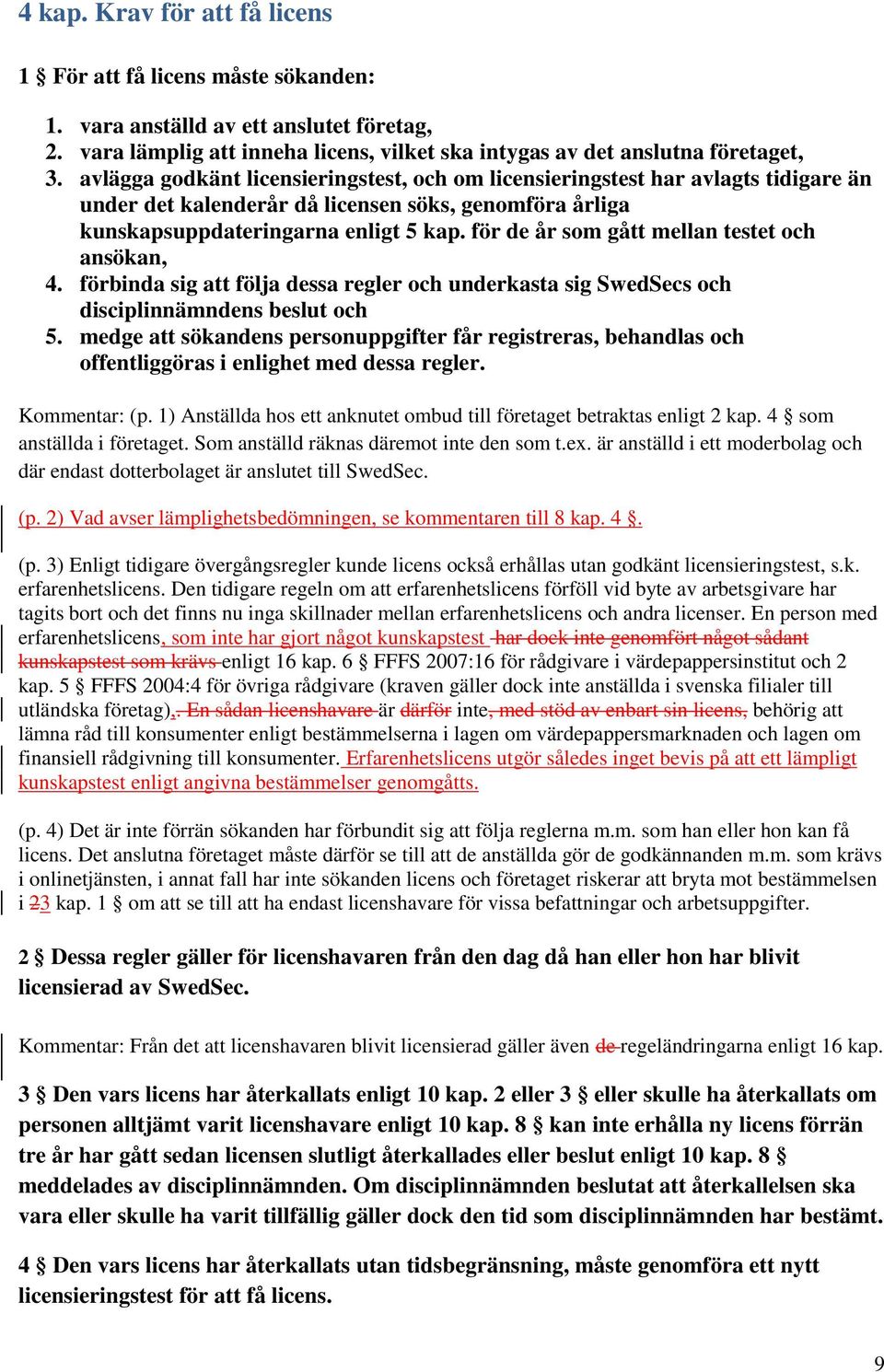 för de år som gått mellan testet och ansökan, 4. förbinda sig att följa dessa regler och underkasta sig SwedSecs och disciplinnämndens beslut och 5.