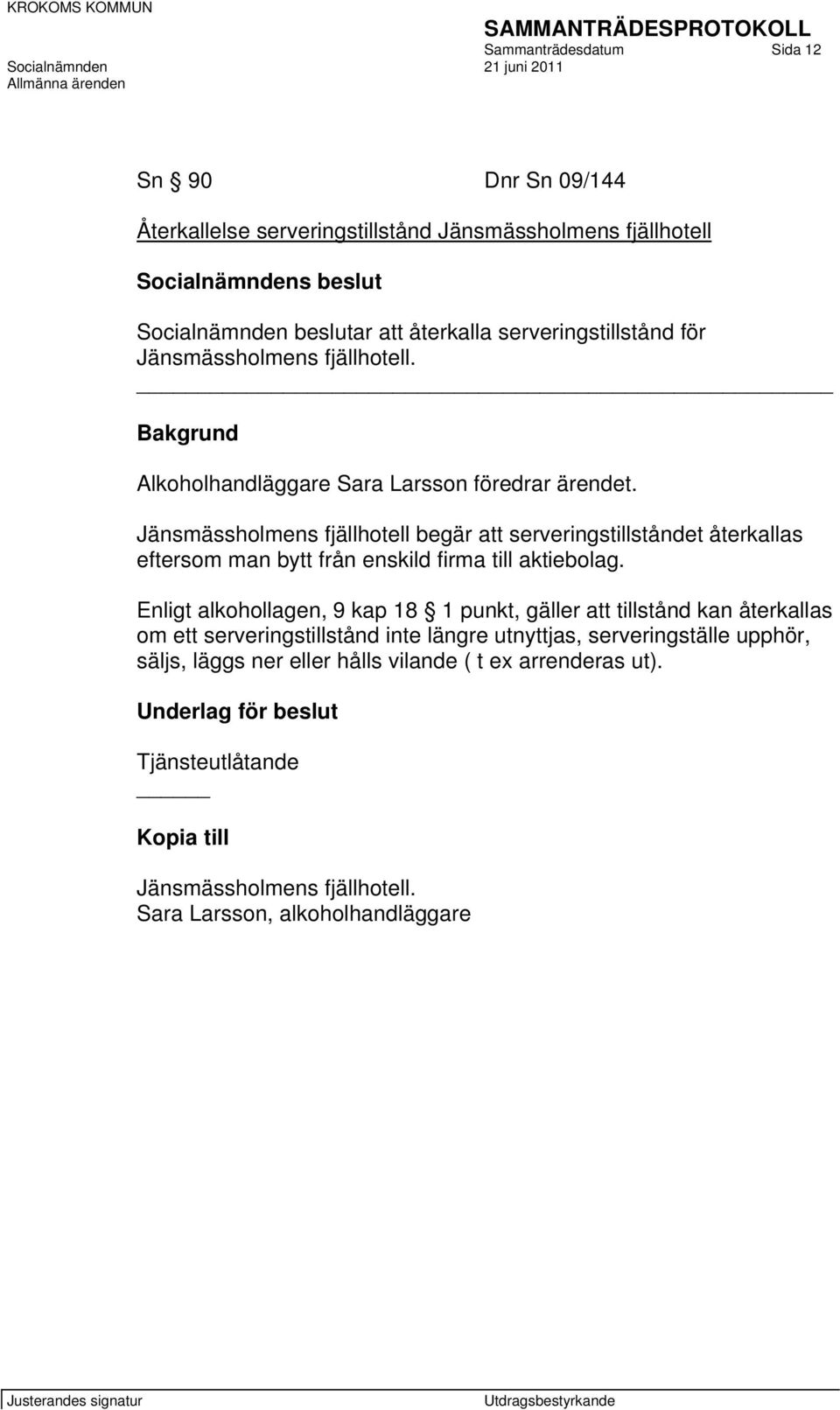 Jänsmässholmens fjällhotell begär att serveringstillståndet återkallas eftersom man bytt från enskild firma till aktiebolag.