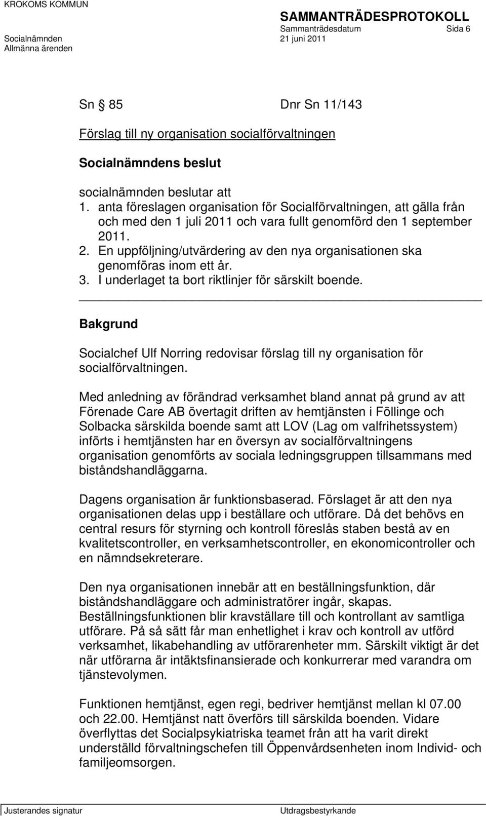 3. I underlaget ta bort riktlinjer för särskilt boende. Bakgrund Socialchef Ulf Norring redovisar förslag till ny organisation för socialförvaltningen.