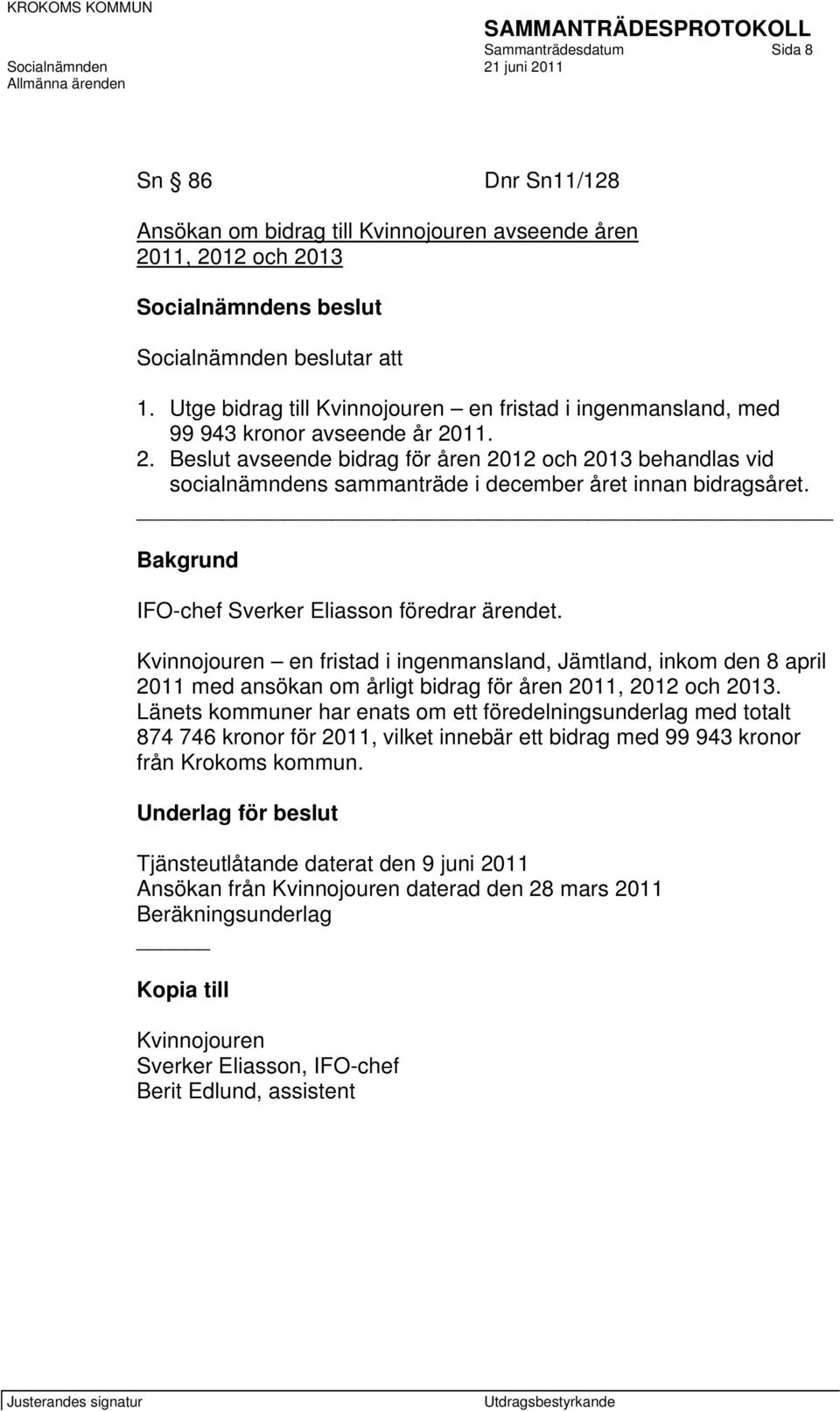 11. 2. Beslut avseende bidrag för åren 2012 och 2013 behandlas vid socialnämndens sammanträde i december året innan bidragsåret. Bakgrund IFO-chef Sverker Eliasson föredrar ärendet.