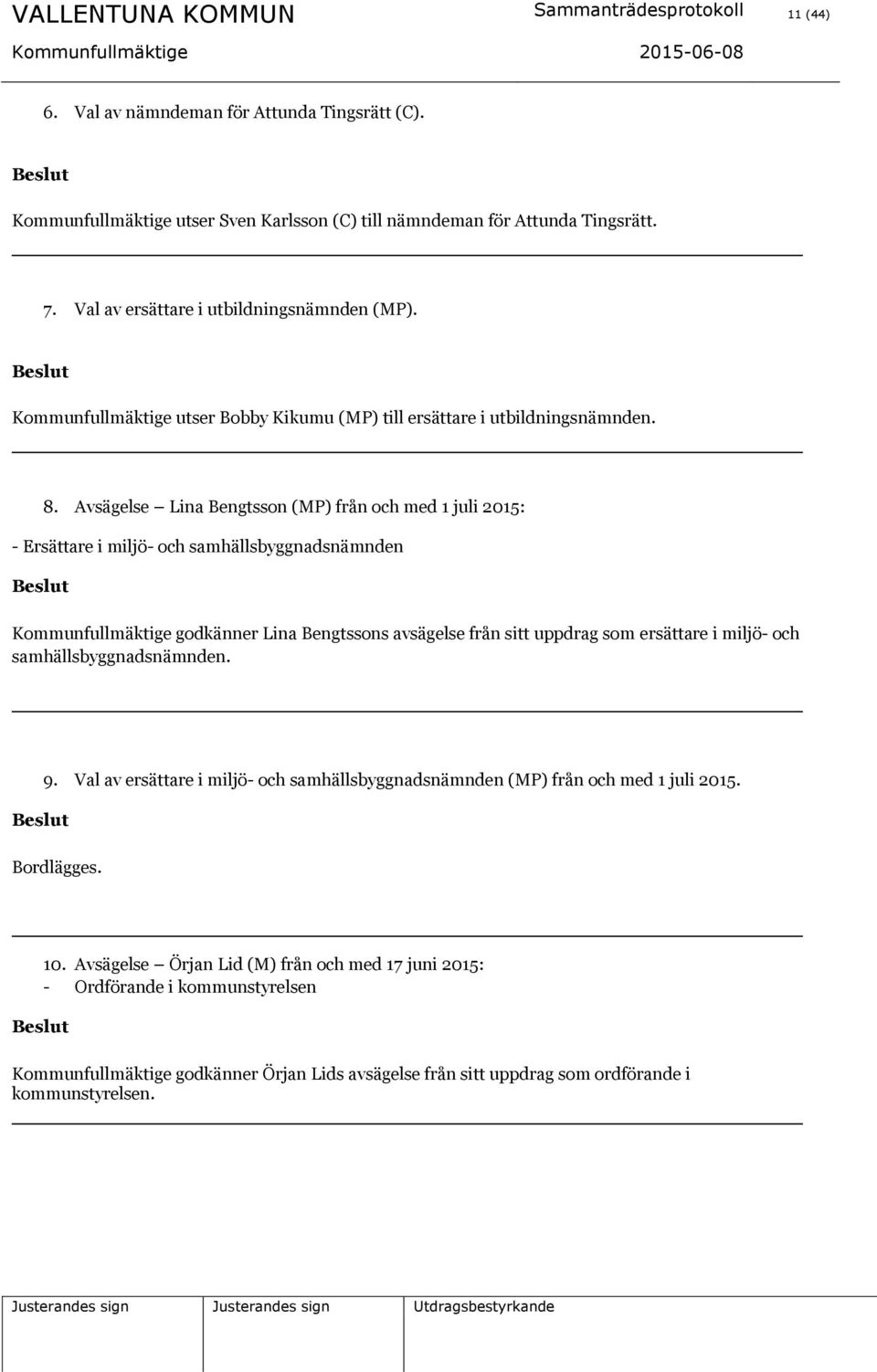 Avsägelse Lina Bengtsson (MP) från och med 1 juli 2015: - Ersättare i miljö- och samhällsbyggnadsnämnden Kommunfullmäktige godkänner Lina Bengtssons avsägelse från sitt uppdrag som ersättare i miljö-