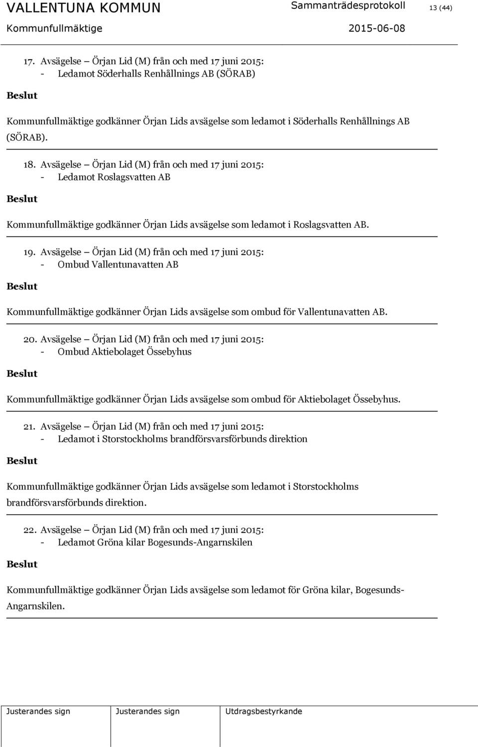 Avsägelse Örjan Lid (M) från och med 17 juni 2015: - Ledamot Roslagsvatten AB Kommunfullmäktige godkänner Örjan Lids avsägelse som ledamot i Roslagsvatten AB. 19.