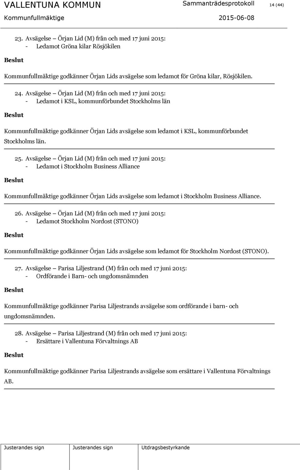 Avsägelse Örjan Lid (M) från och med 17 juni 2015: - Ledamot i KSL, kommunförbundet Stockholms län Kommunfullmäktige godkänner Örjan Lids avsägelse som ledamot i KSL, kommunförbundet Stockholms län.