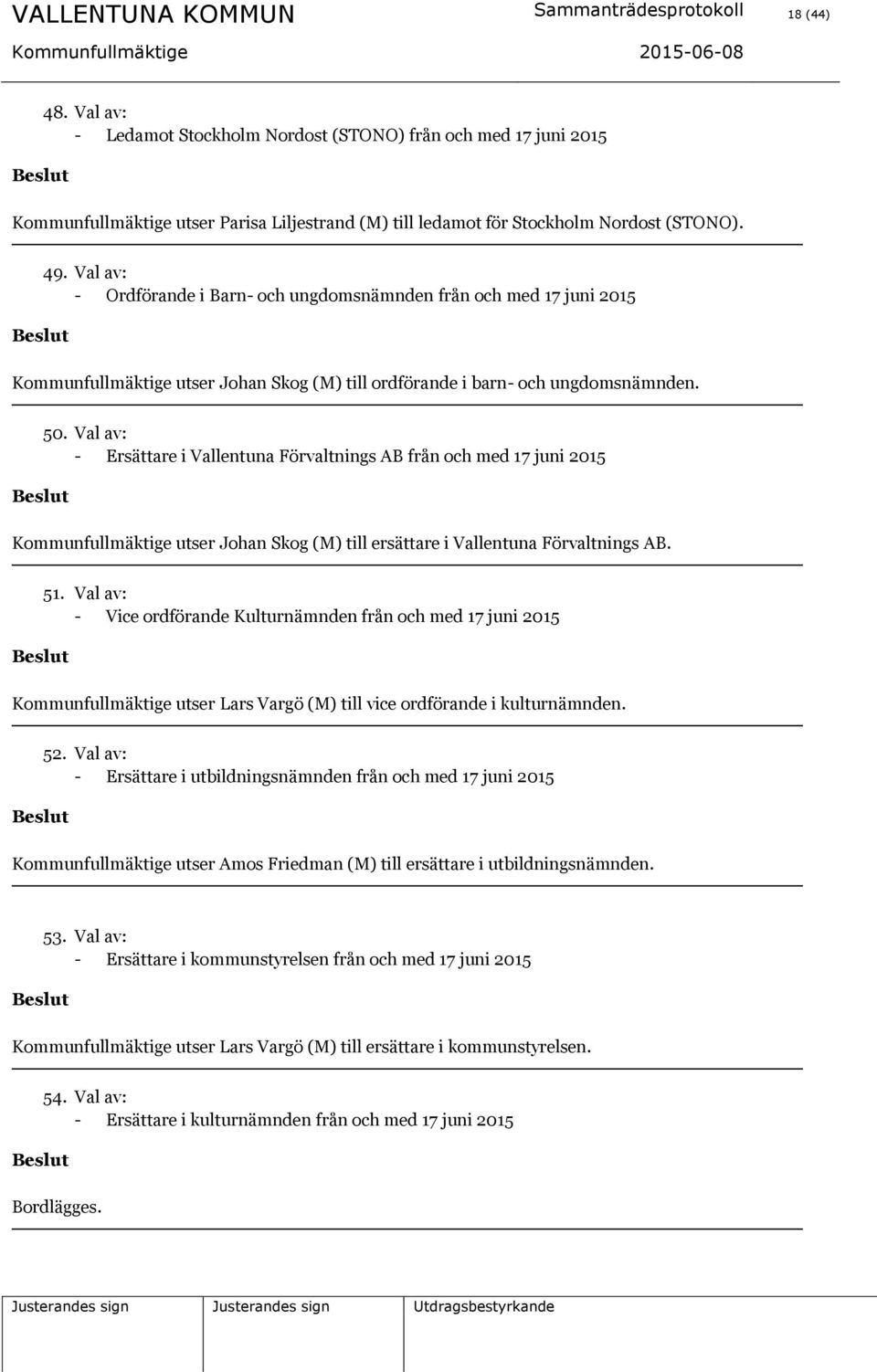 Val av: - Ordförande i Barn- och ungdomsnämnden från och med 17 juni 2015 Kommunfullmäktige utser Johan Skog (M) till ordförande i barn- och ungdomsnämnden. 50.