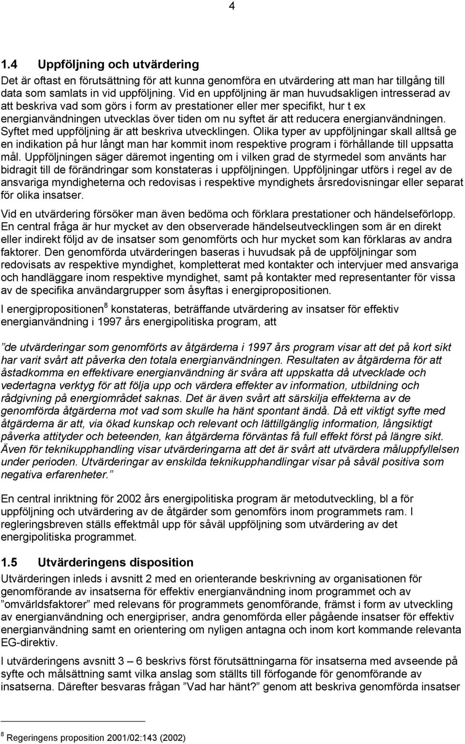 reducera energianvändningen. Syftet med uppföljning är att beskriva utvecklingen.