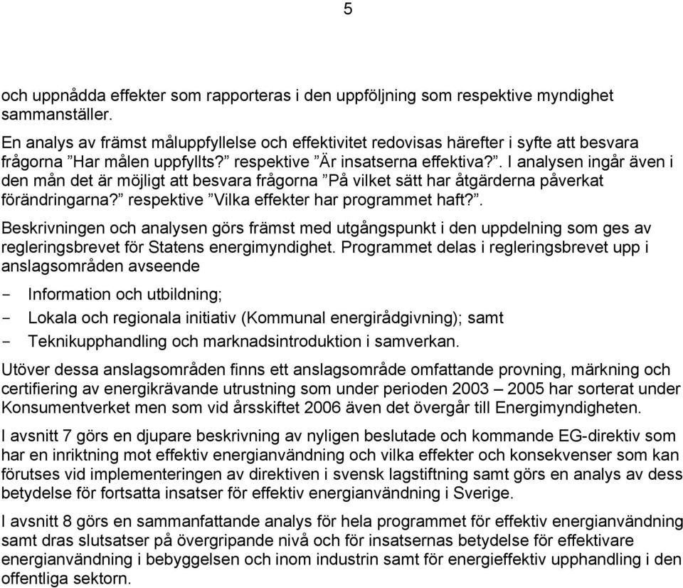 . I analysen ingår även i den mån det är möjligt att besvara frågorna På vilket sätt har åtgärderna påverkat förändringarna? respektive Vilka effekter har programmet haft?