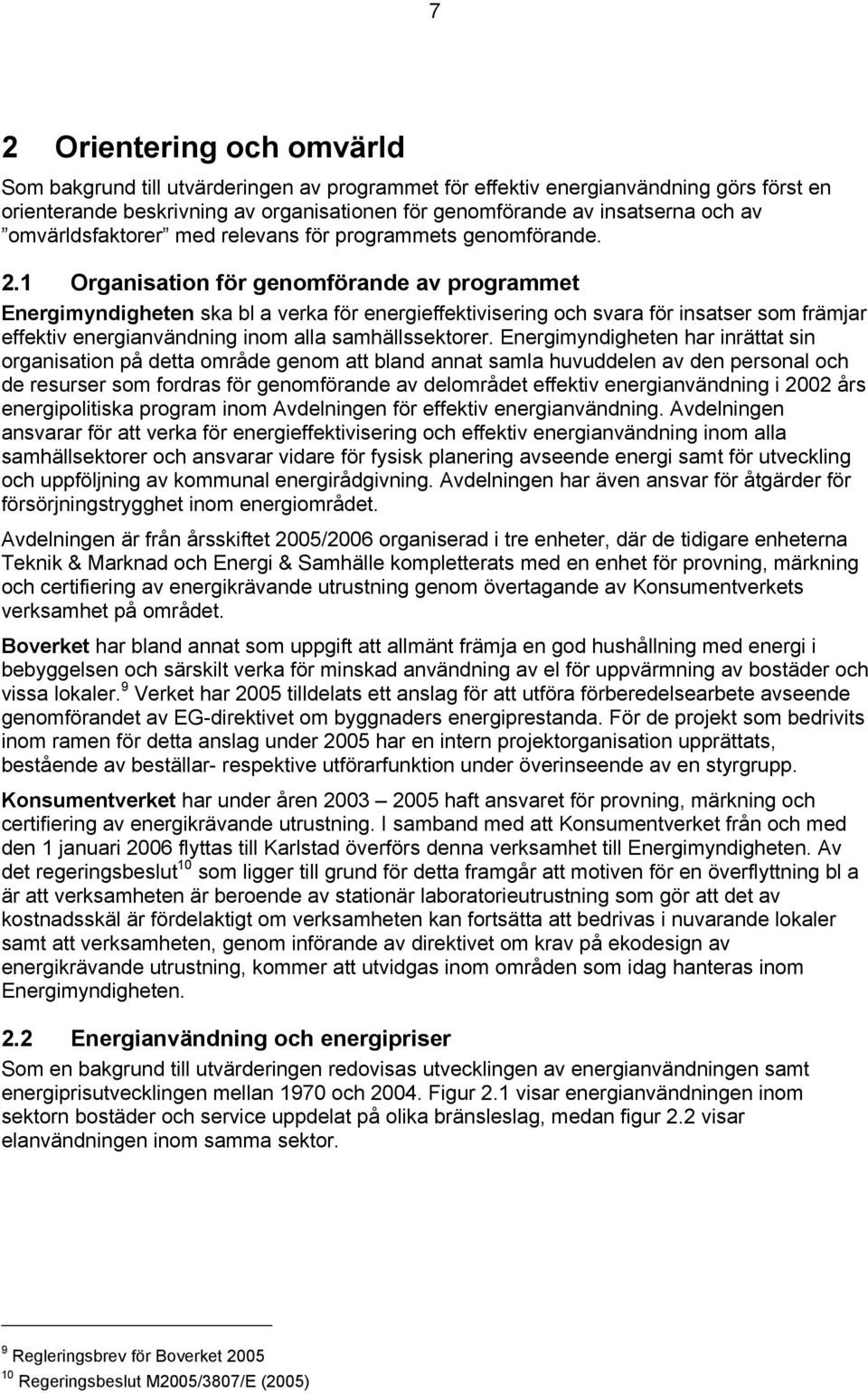 1 Organisation för genomförande av programmet Energimyndigheten ska bl a verka för energieffektivisering och svara för insatser som främjar effektiv energianvändning inom alla samhällssektorer.