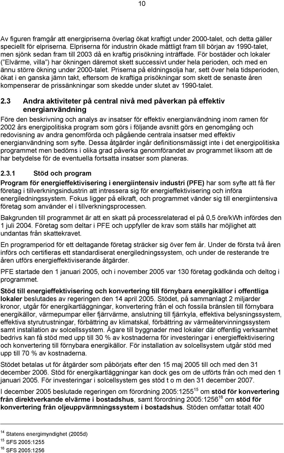 För bostäder och lokaler ( Elvärme, villa ) har ökningen däremot skett successivt under hela perioden, och med en ännu större ökning under 2000-talet.