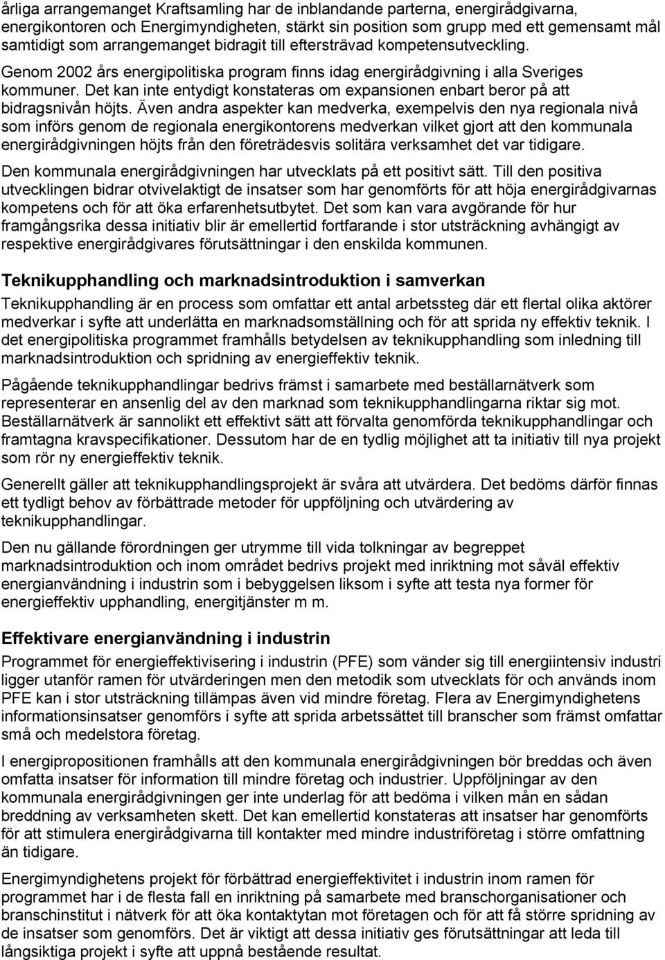 Det kan inte entydigt konstateras om expansionen enbart beror på att bidragsnivån höjts.