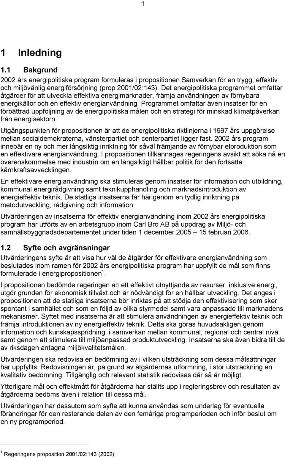 Programmet omfattar även insatser för en förbättrad uppföljning av de energipolitiska målen och en strategi för minskad klimatpåverkan från energisektorn.