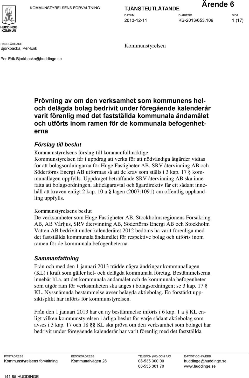 befogenheterna Förslag till beslut Kommunstyrelsens förslag till kommunfullmäktige Kommunstyrelsen får i uppdrag att verka för att nödvändiga åtgärder vidtas för att bolagsordningarna för Huge