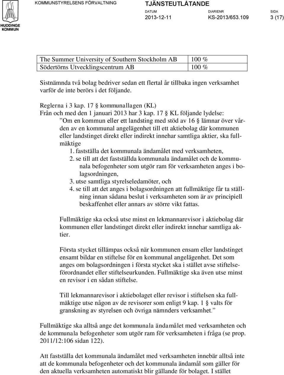 berörs i det följande. Reglerna i 3 kap. 17 kommunallagen (KL) Från och med den 1 januari 2013 har 3 kap.