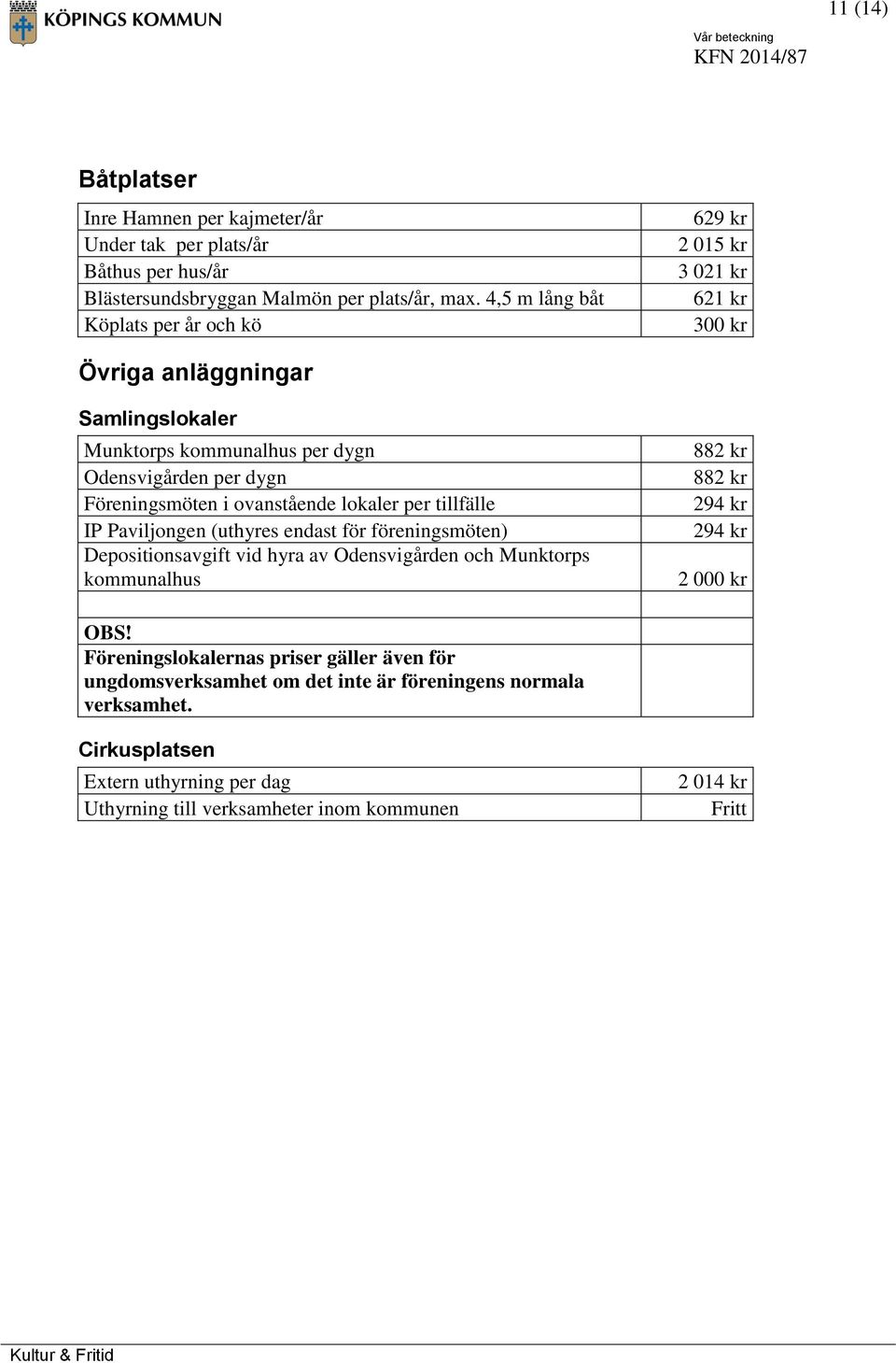 Föreningsmöten i ovanstående lokaler per tillfälle IP Paviljongen (uthyres endast för föreningsmöten) Depositionsavgift vid hyra av Odensvigården och Munktorps kommunalhus 882