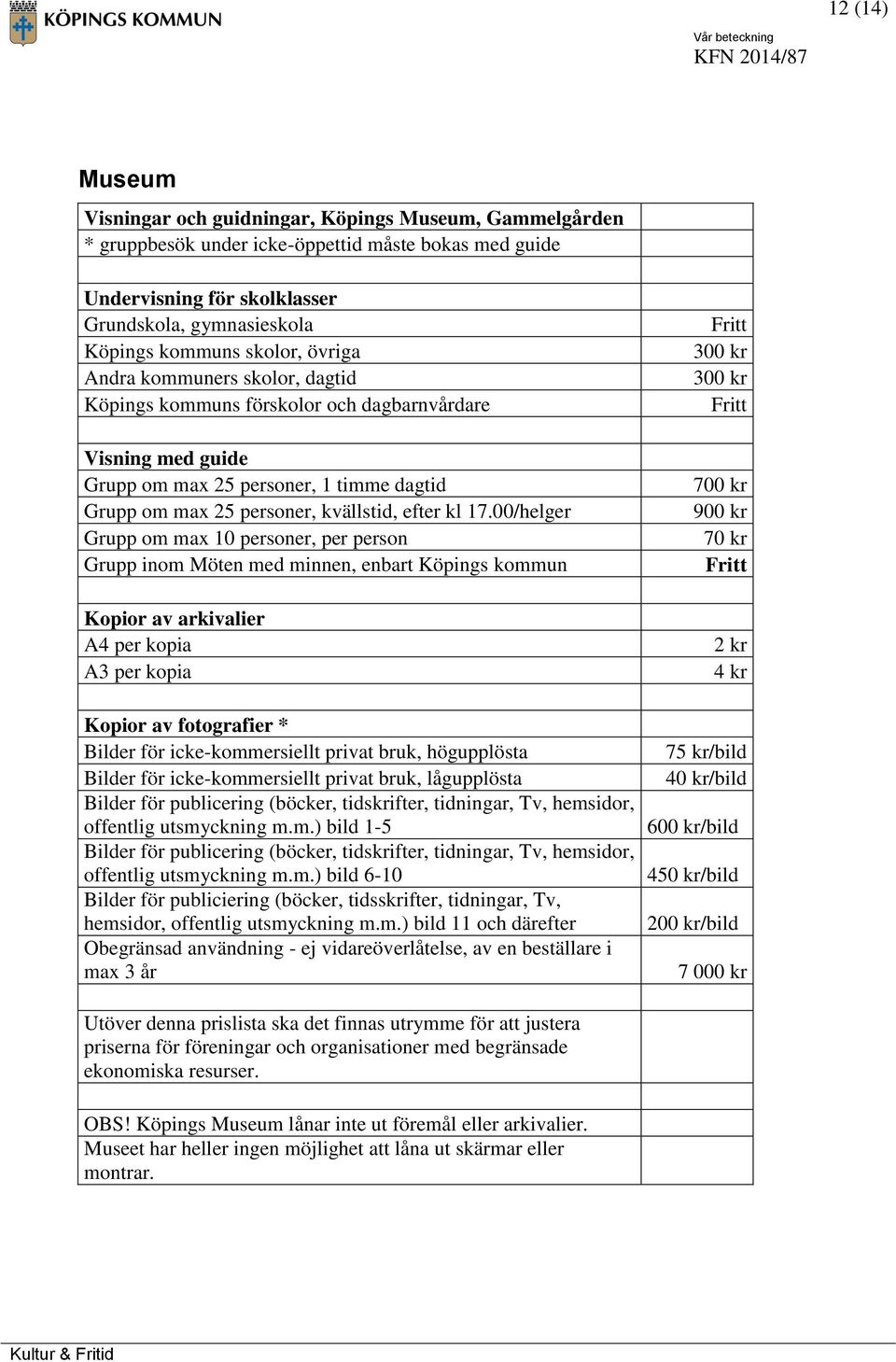 00/helger Grupp om max 10 personer, per person Grupp inom Möten med minnen, enbart Köpings kommun Kopior av arkivalier A4 per kopia A3 per kopia Kopior av fotografier * Bilder för icke-kommersiellt