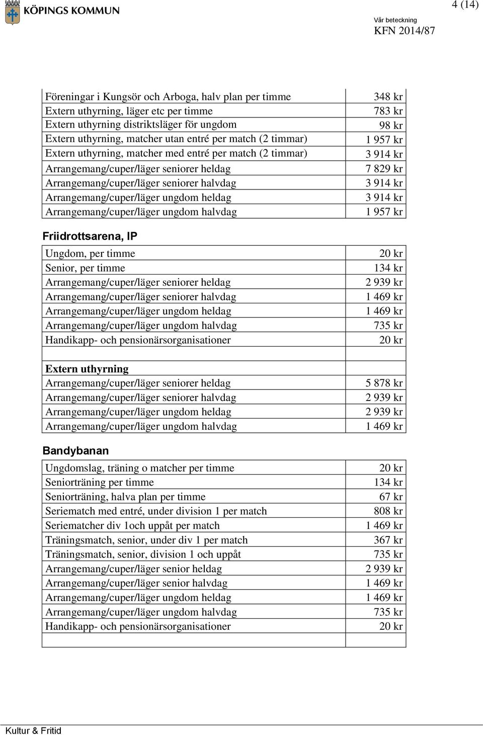 Arrangemang/cuper/läger seniorer heldag Arrangemang/cuper/läger seniorer halvdag Extern uthyrning Arrangemang/cuper/läger seniorer heldag Arrangemang/cuper/läger seniorer halvdag Bandybanan