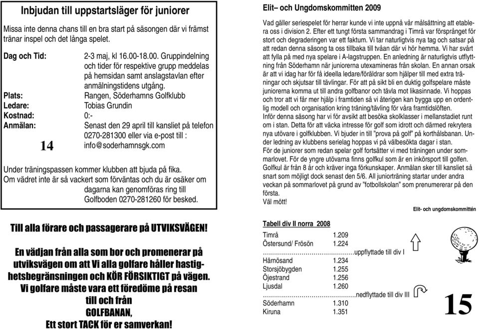 Rangen, Söderhamns Golfklubb Tobias Grundin Senast den 29 april till kansliet på telefon 0270-281300 eller via e-post till : info@soderhamnsgk.