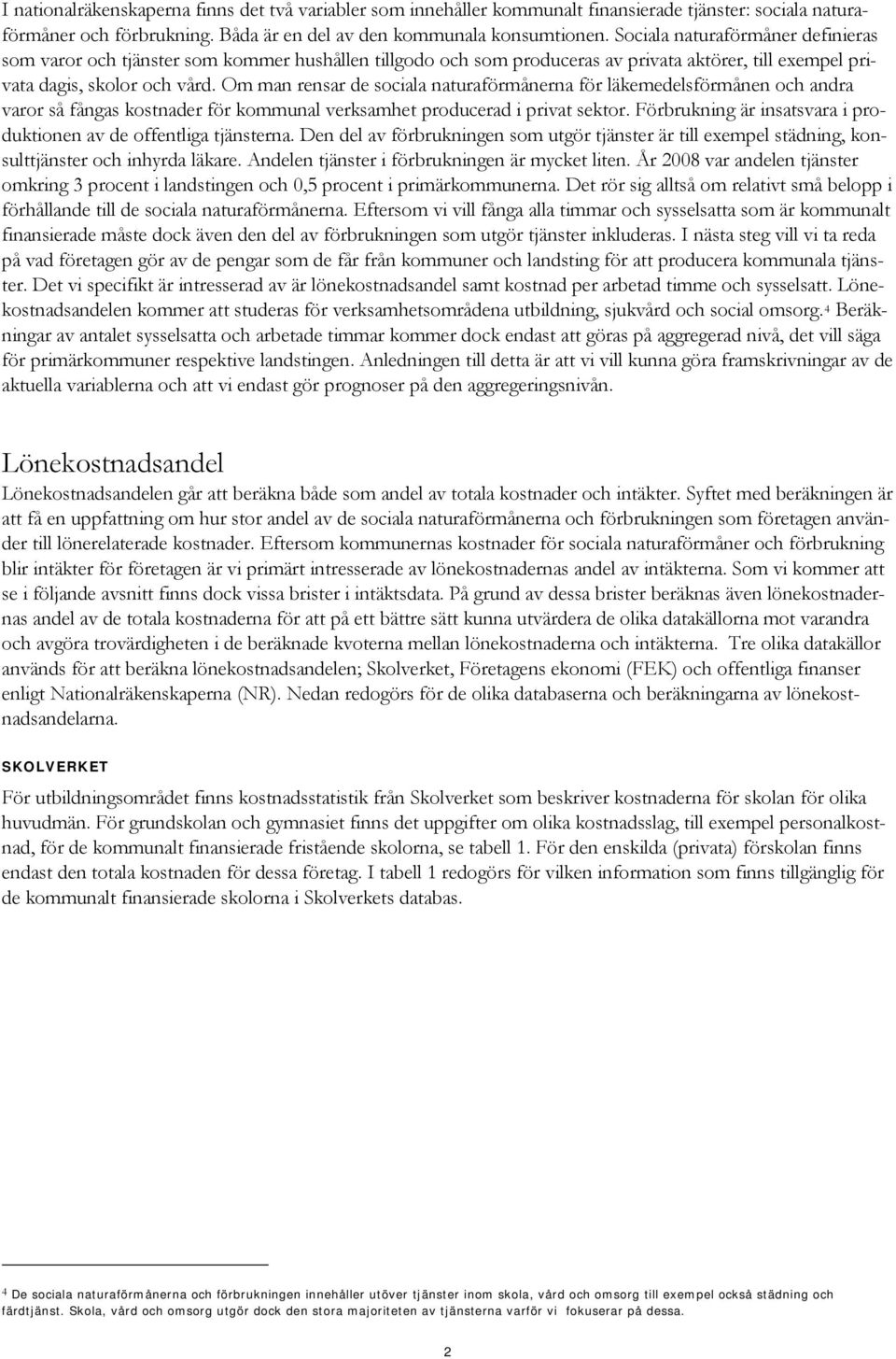 Om man rensar de socala naturaförmånerna för läkemedelsförmånen och andra varor så fångas kostnader för kommunal verksamhet producerad prvat sektor.