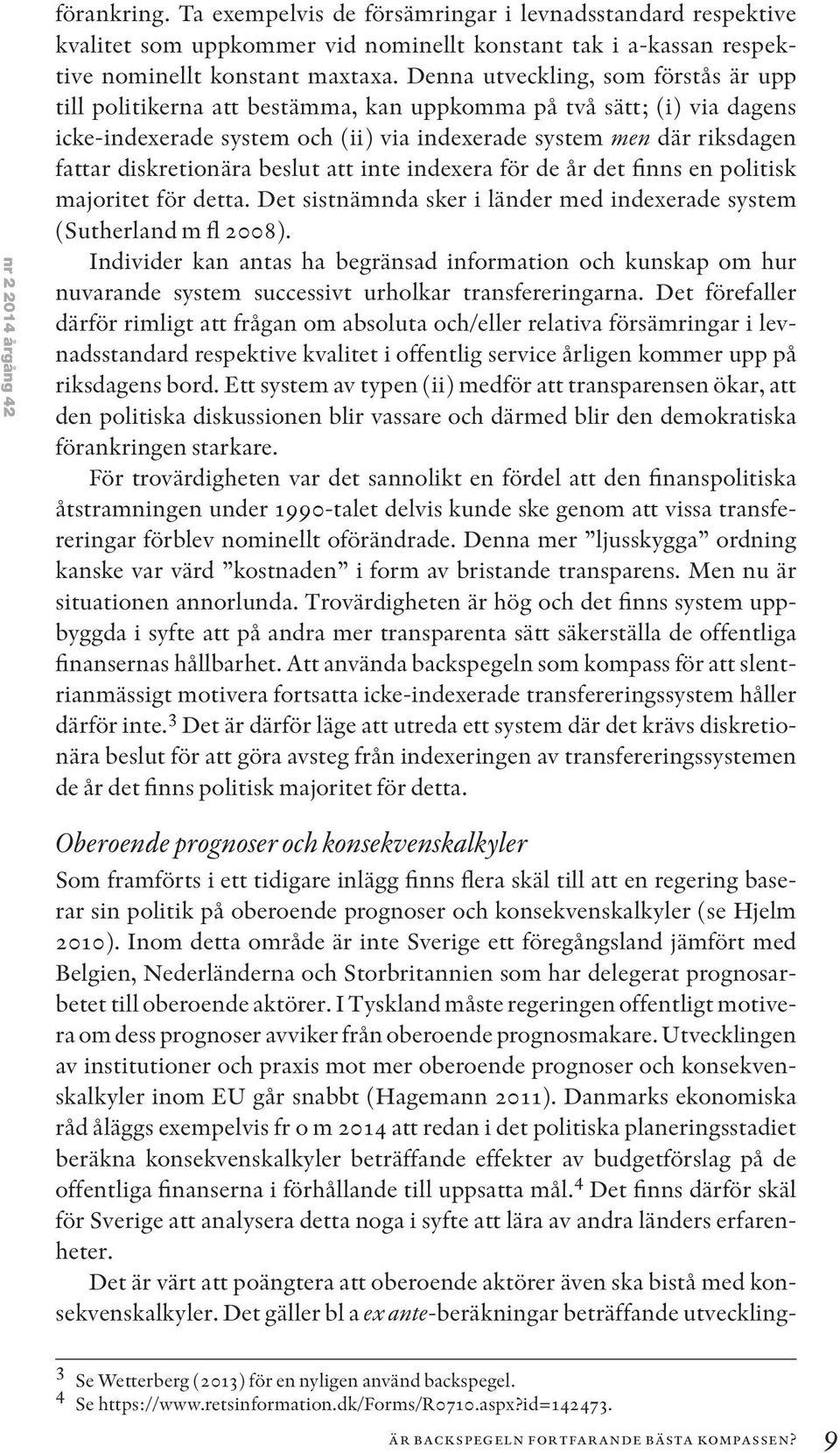 diskretionära beslut att inte indexera för de år det finns en politisk majoritet för detta. Det sistnämnda sker i länder med indexerade system (Sutherland m fl 2008).